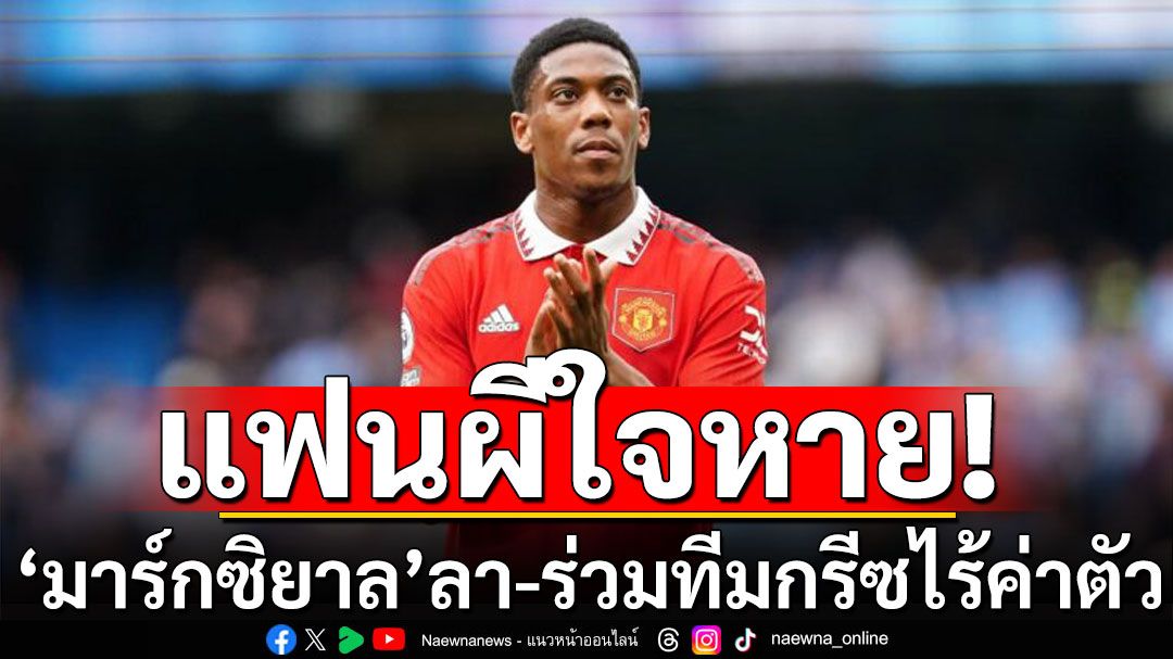 แฟนผีใจหาย! 'มาร์กซิยาล'ลา-ร่วมทีมกรีซไร้ค่าตัว