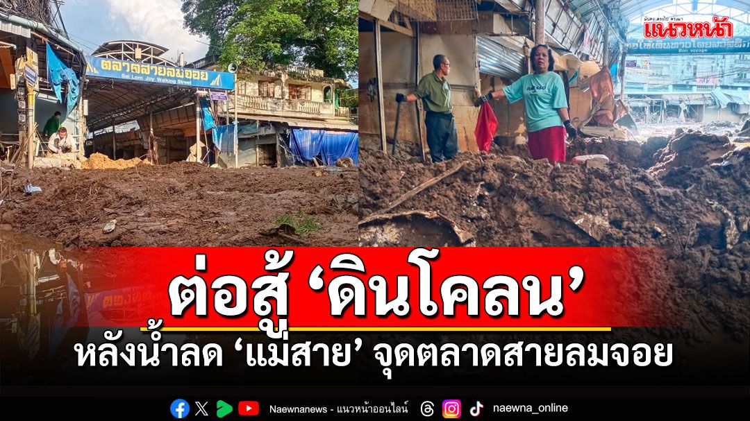 ชาวบ้านต่อสู้กองดินโคลนทับถมสูง หลังน้ำลด'ตลาดสายลมจอย'แม่สาย