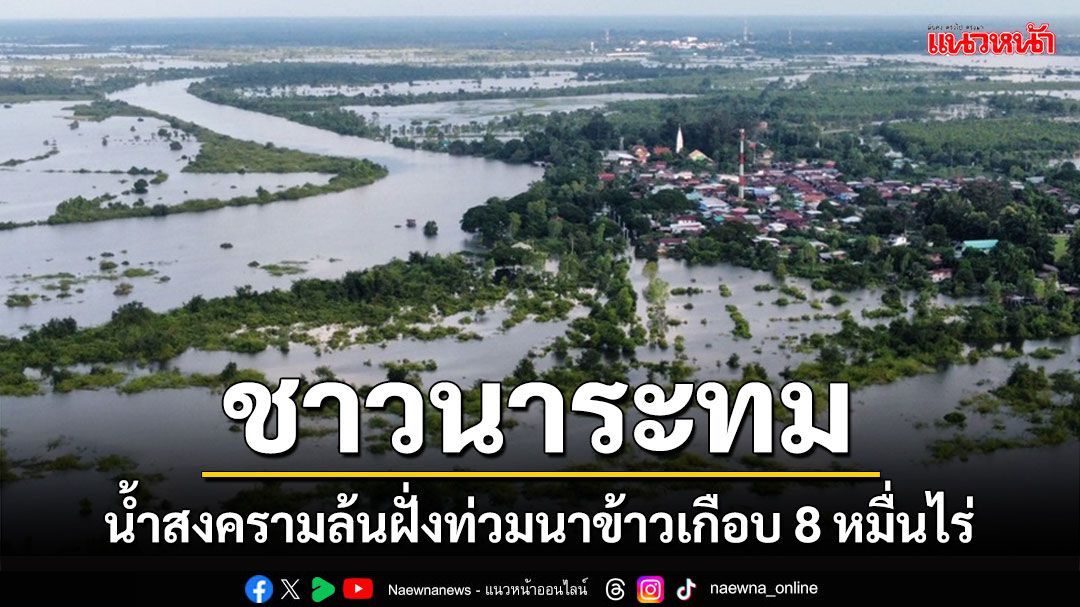 'น้ำสงคราม'นครพนมล้นฝั่งทะลักท่วมนาข้าวชาวนาเกือบ 8 หมื่นไร่