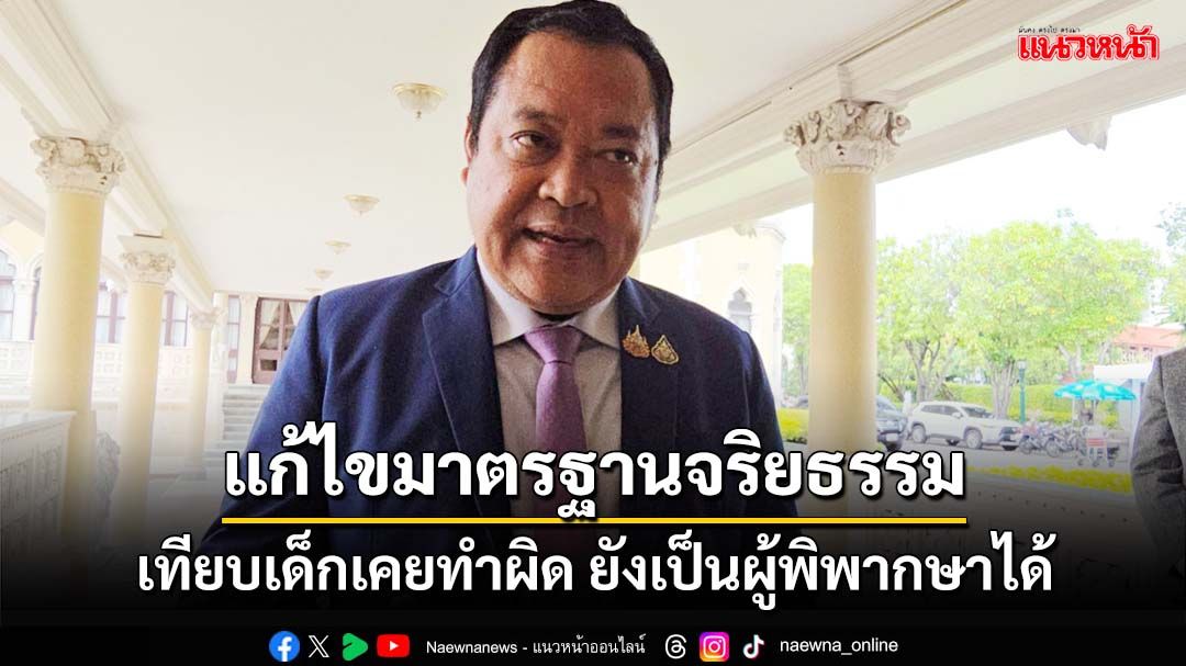 ‘ทวี’หนุนแก้รธน.ปมมาตรฐานจริยธรรม เทียบเด็กเคยทำผิดยังเป็นผู้พิพากษาได้