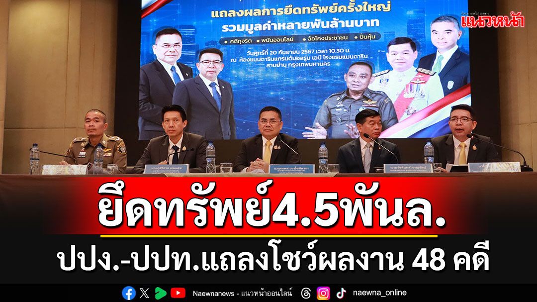 ปปง.-ปปท.แถลงโชว์ผลงานยึดอายัดทรัพย์ 48 คดี รวมมูลค่า 4,522  ล้านบาท