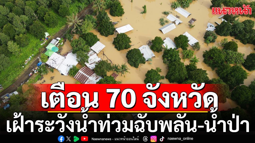 ปภ.แจ้งเตือน 70 จังหวัด เหนือ อีสาน กลาง ใต้ กทม. เฝ้าระวังท่วมฉับพลัน น้ำป่าไหลหลาก