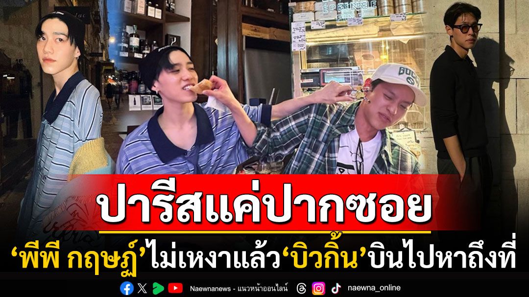 แค่ปากซอยของจริง! 'บิวกิ้น พุฒิพงศ์'บินไปหา'พีพี กฤษฏ์'ถึงปารีส คนในวงการแห่แซวสนั่นไอจี