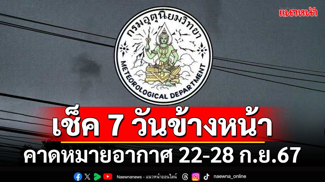 มาแล้ว!!! กรมอุตุฯคาดหมายอากาศ 7 วันข้างหน้า ตั้งแต่ 22-28 ก.ย.67