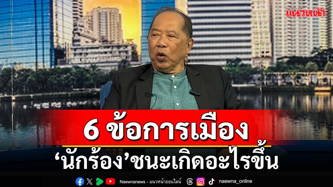 กาง 6 ข้อขบวนการ‘นักร้อง’ได้รับชัยชนะ อะไรจะเกิดขึ้นทางการเมือง?