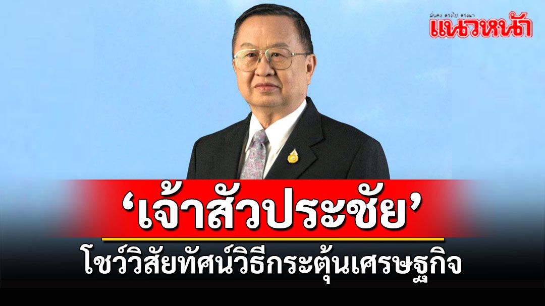 'เจ้าสัวประชัย'โชว์วิสัยทัศน์วิธีกระตุ้นเศรษฐกิจเพื่อความอยู่ดีกินดีของประชาชน