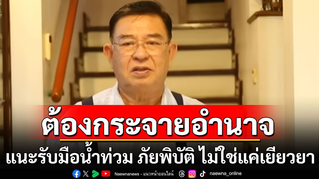 'เจิมศักดิ์'แนะรับมือน้ำท่วม ภัยพิบัติ ไม่ใช่แค่เยียวยา ต้องกระจายอำนาจด้วย