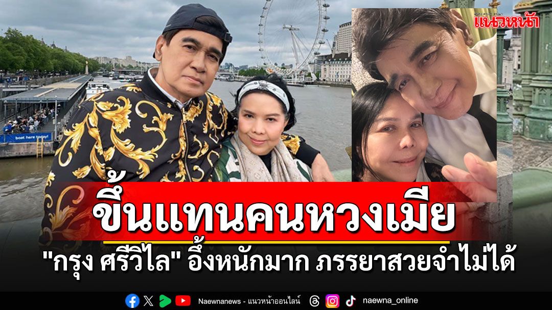 'กรุง ศรีวิไล'อึ้งหนักมากภรรยาสวยจำไม่ได้ ยอมรับหวงขั้นสุด ไม่อยากเชื่อนี่วัย63