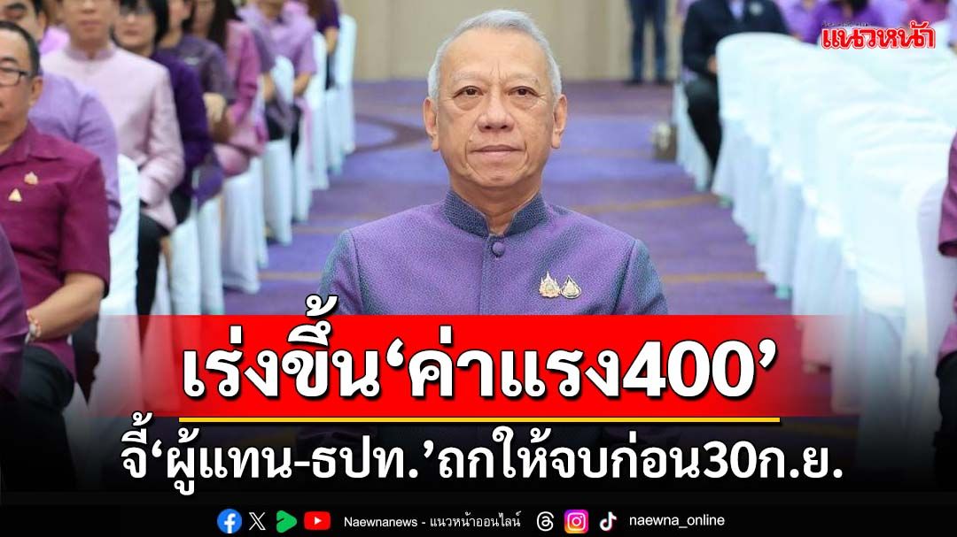 เร่งขึ้น‘ค่าแรง400’!ปลัดแรงงานจี้‘ผู้แทน-ธปท.’ร่วมถกให้จบก่อน30ก.ย.