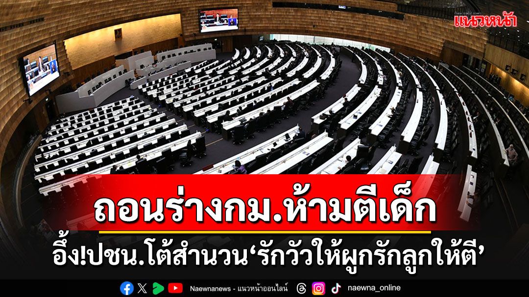 สภาฯถกเดือด!! ถอนร่างกม.ห้ามตีเด็ก อึ้ง'ปชน.'โต้คำโบราณสำนวน'รักวัวให้ผูกรักลูกให้ตี'