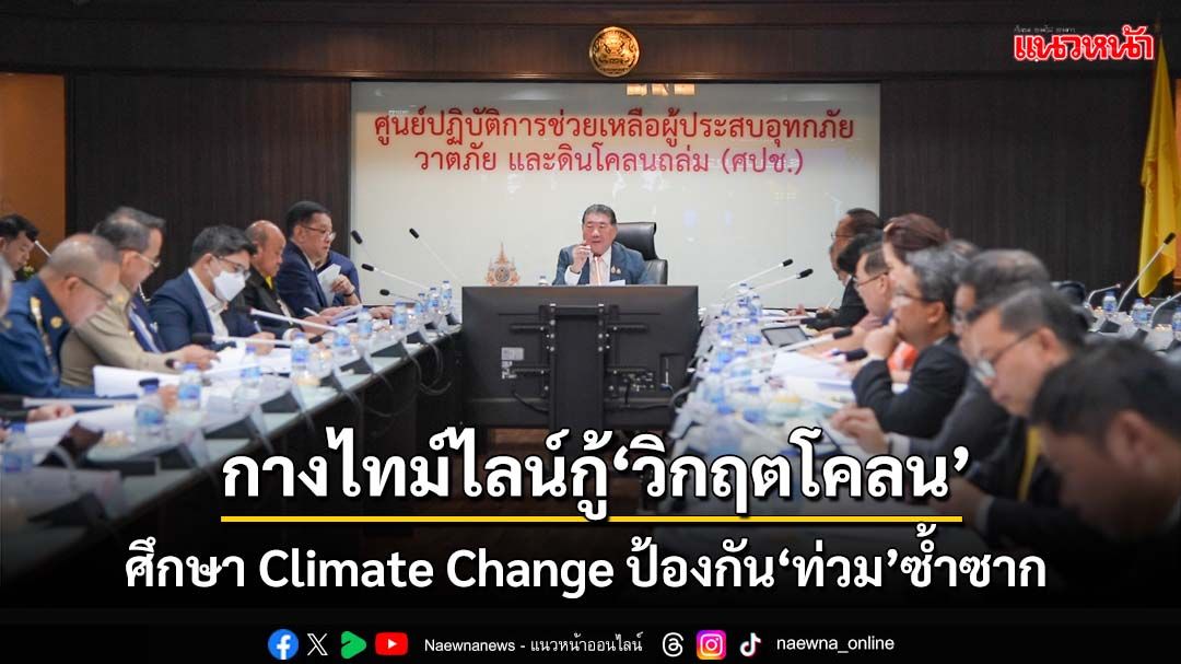 ‘ศปช.’สั่งอุตุฯศึกษา Climate Change ป้องกันเหตุ‘ท่วม’ซ้ำซาก กางไทม์ไลน์กู้‘วิกฤตโคลน’