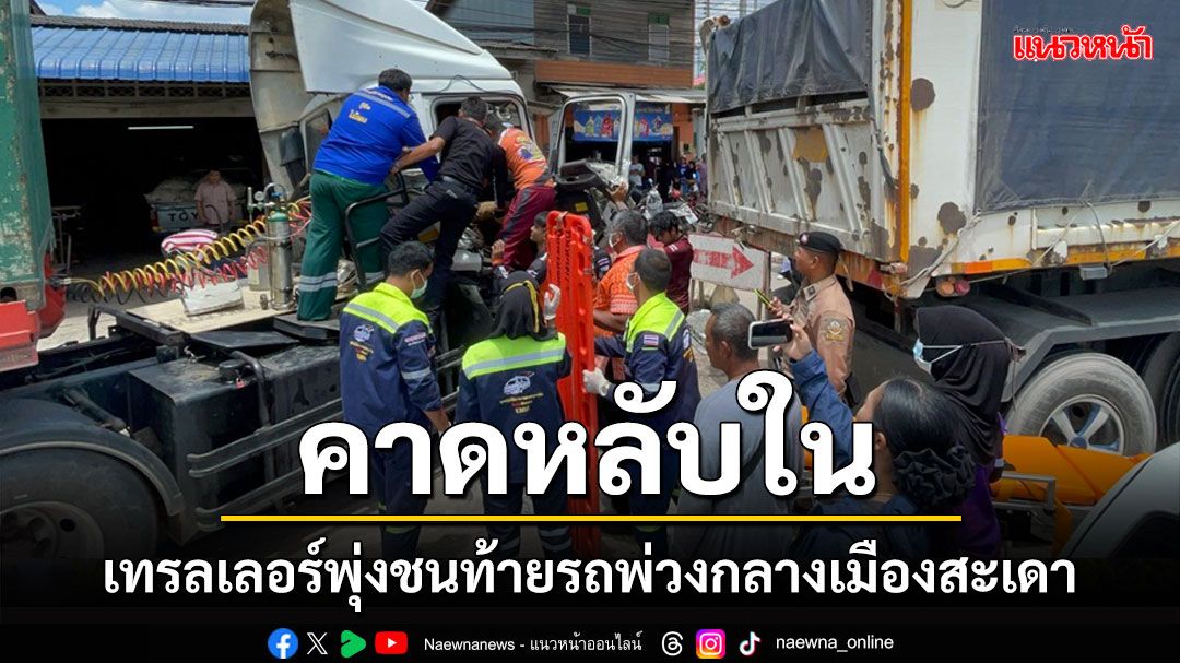 เทรลเลอร์พุ่งชนท้ายรถพ่วงกลางสี่แยกเมืองสะเดา คาดคนขับหลับใน