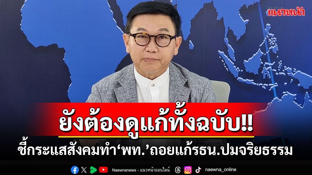 ‘ดิเรกฤทธิ์’ชี้กระแสสังคมทำ‘พท.’ถอยแก้รธน.ปมจริยธรรม แต่ต้องจับตารื้อทั้งฉบับ