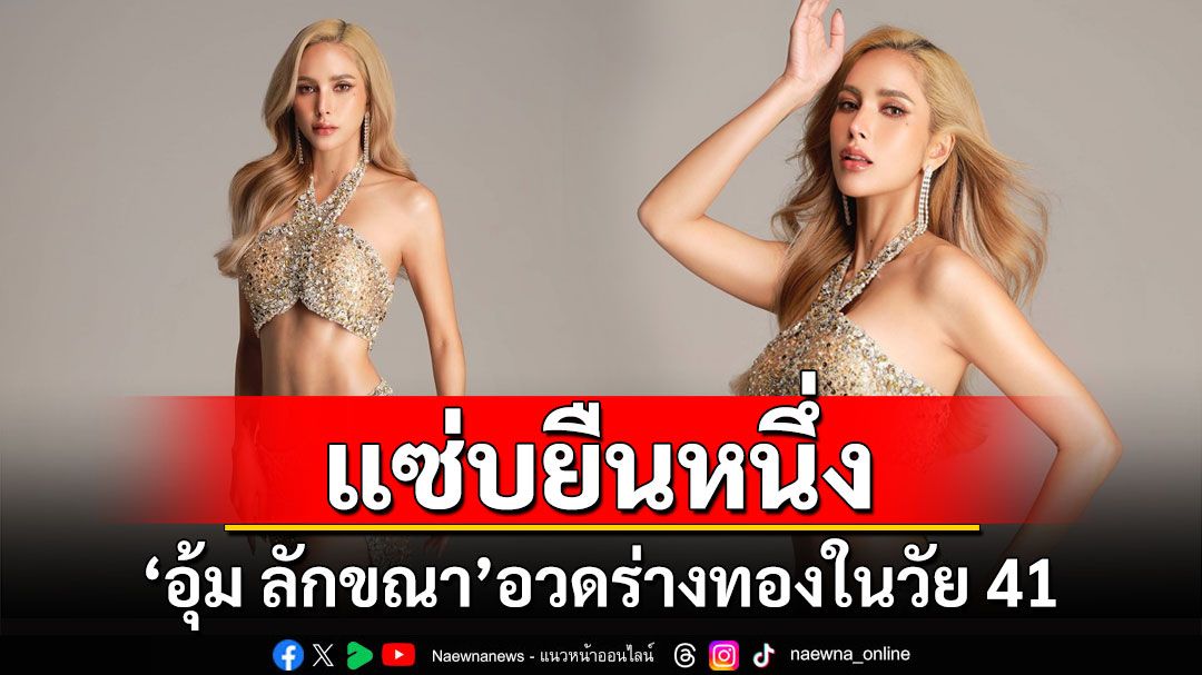 ยืนหนึ่งเรื่องความแซ่บ! 'อุ้ม ลักขณา'อวดร่างทองในวัย 41 ปี