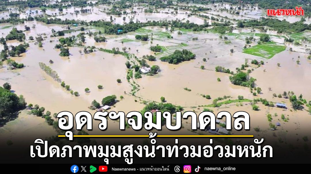 เปิดภาพมุมสูง!!! อุดรฯจมบาดาล คาดน้ำท่วมนานนับเดือน เผยนาทีชีวิต 2 หนุ่มหนีตายน้ำซัด