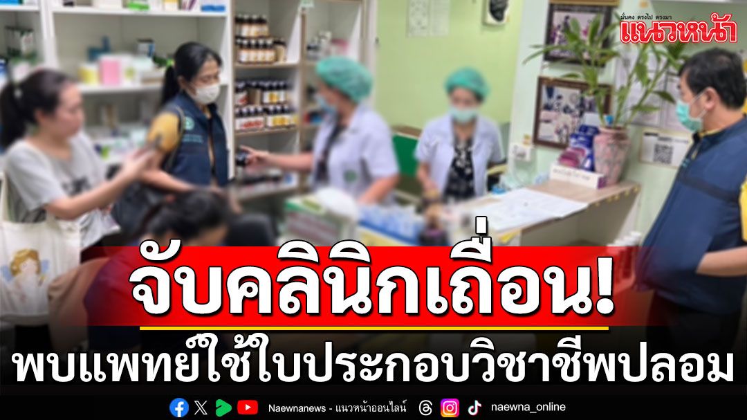 บุกจับคลินิกเถื่อนย่านบางเสร่ พบแพทย์ใช้ใบประกอบวิชาชีพปลอม