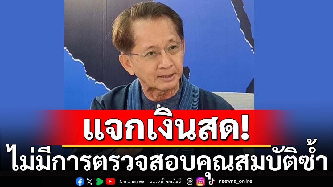 'ธีระชัย'ตั้งข้อสังเกตุ ปมแจกเงินสด ไม่มีการตรวจสอบคุณสมบัติซ้ำ