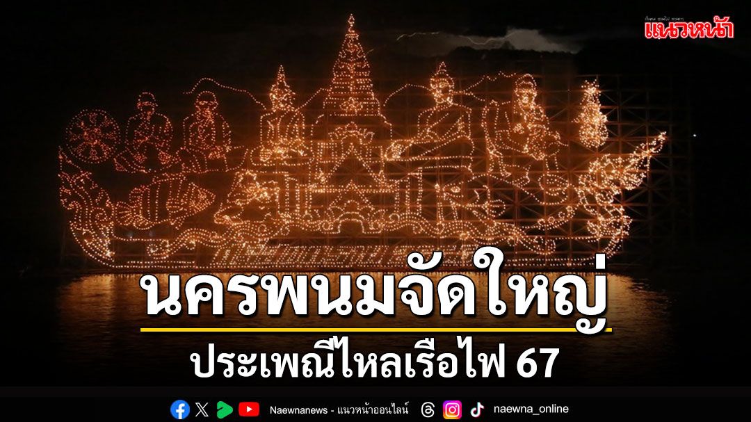 นครพนมจัดใหญ่! งานประเพณีไหลเรือไฟ 67 แข่งเรือชิงจ้าวลำน้ำโขงกินข้าวพาแลงแยงเรือไฟ