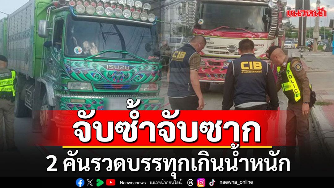 ตร.ทางหลวงจับ 2 คันรวดรถบรรทุกนำหนักเกิน แฉจับมาหลายครั้งไม่เข็ดหลาบ