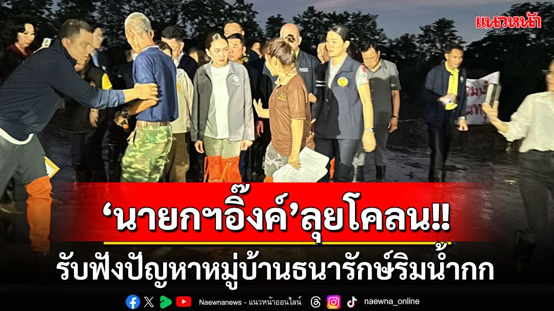 'นายกฯ'ลุยโคลนรับฟังปัญหาหมู่บ้านธนารักษ์ริมน้ำกก จ.เชียงราย