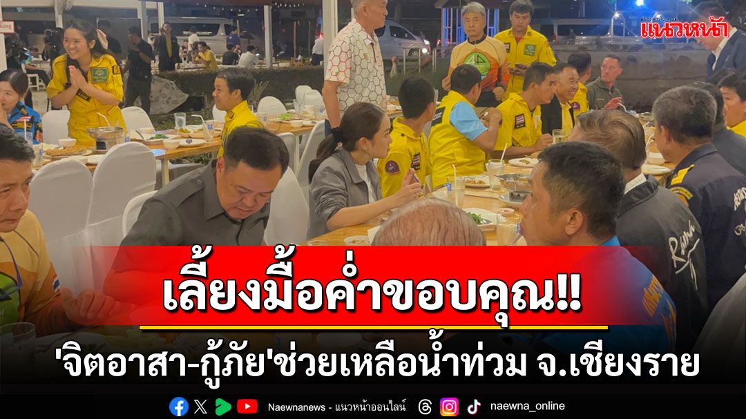 'นายกฯ'จัดเลี้ยงอาหารค่ำขอบคุณ'จิตอาสา-กู้ภัย'หลังช่วยเหลือผู้ประสบภัยน้ำท่วม จ.เชียงราย