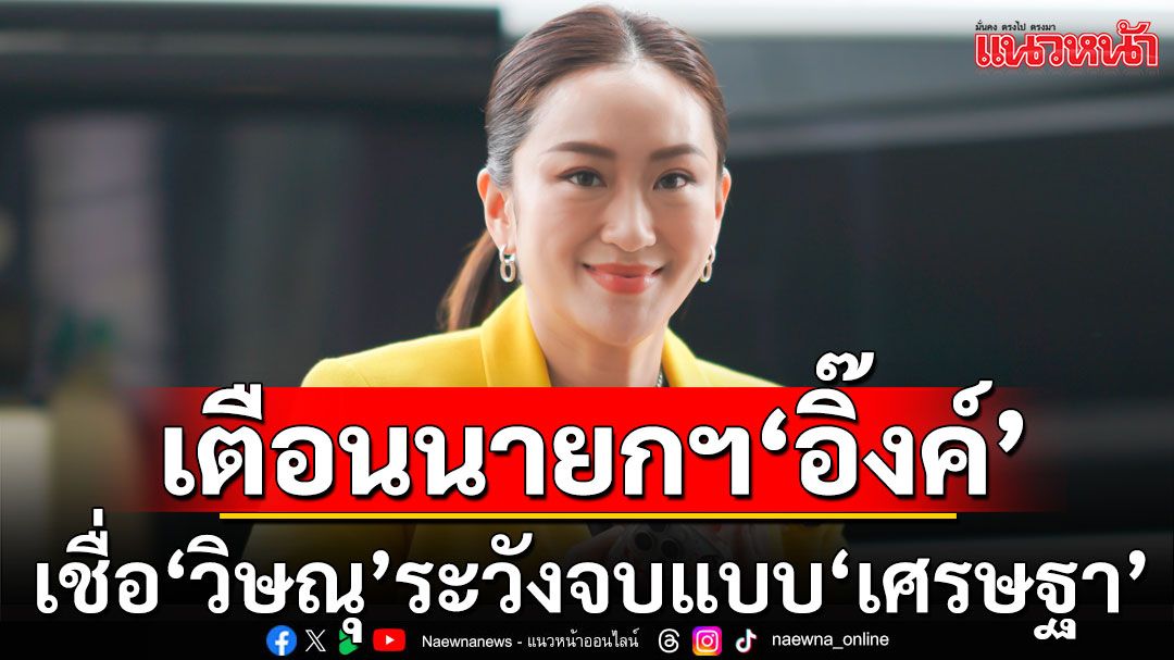 'ไพศาล'เตือน! นายกฯแพทองธาร เชื่อ 'วิษณุ' ระวังจบแบบ 'เศรษฐา' ปมแหล่งที่มาของเงิน