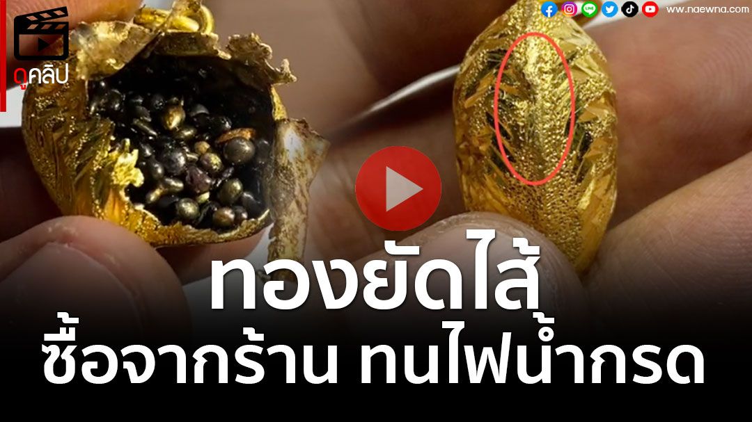 (คลิป) ระบาดหนัก! 'ทองยัดไส้' ซื้อจากร้าน ทนไฟน้ำกรด หนัก 1 บาท เหลือ 2 สลึง