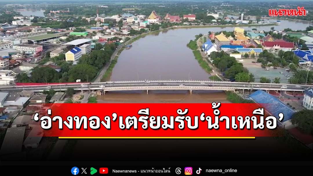 ‘เขื่อนเจ้าพระยา’ระบายน้ำต่อเนื่อง ‘อ่างทอง’ระดับน้ำสูงขึ้น เตรียมพร้อมรับ‘น้ำเหนือ’