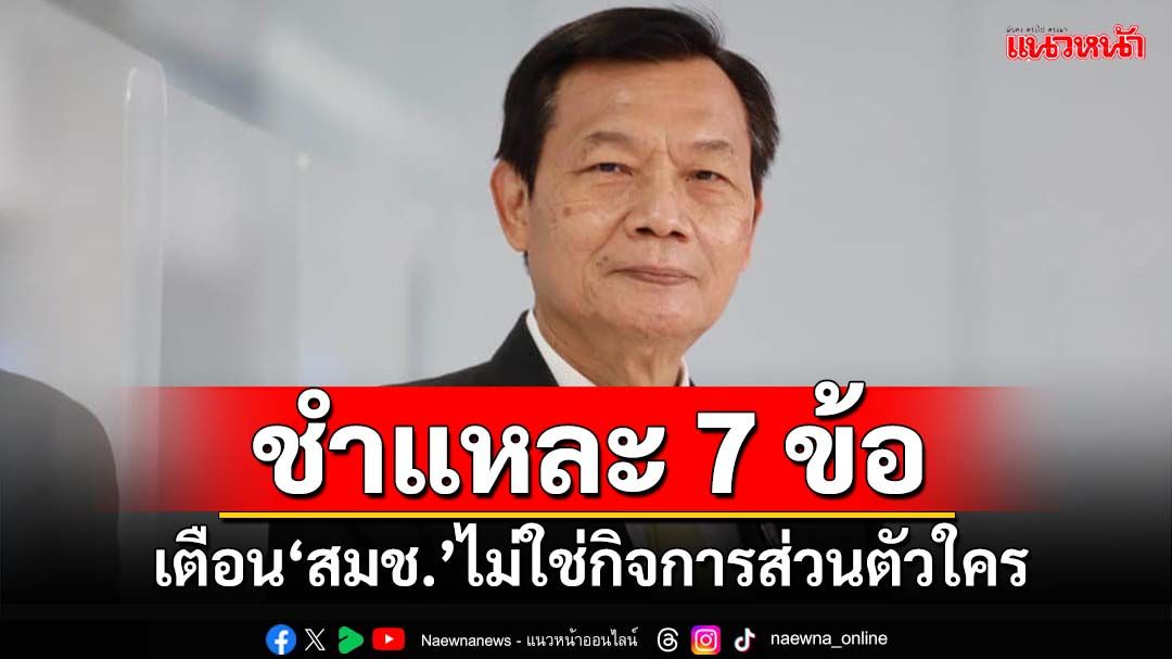 ชำแหละ 7 ข้อ!เตือนตำแหน่ง‘เลขาฯสมช.’ไม่ใช่‘กิจการ-สมบัติ’ส่วนตัวของใคร