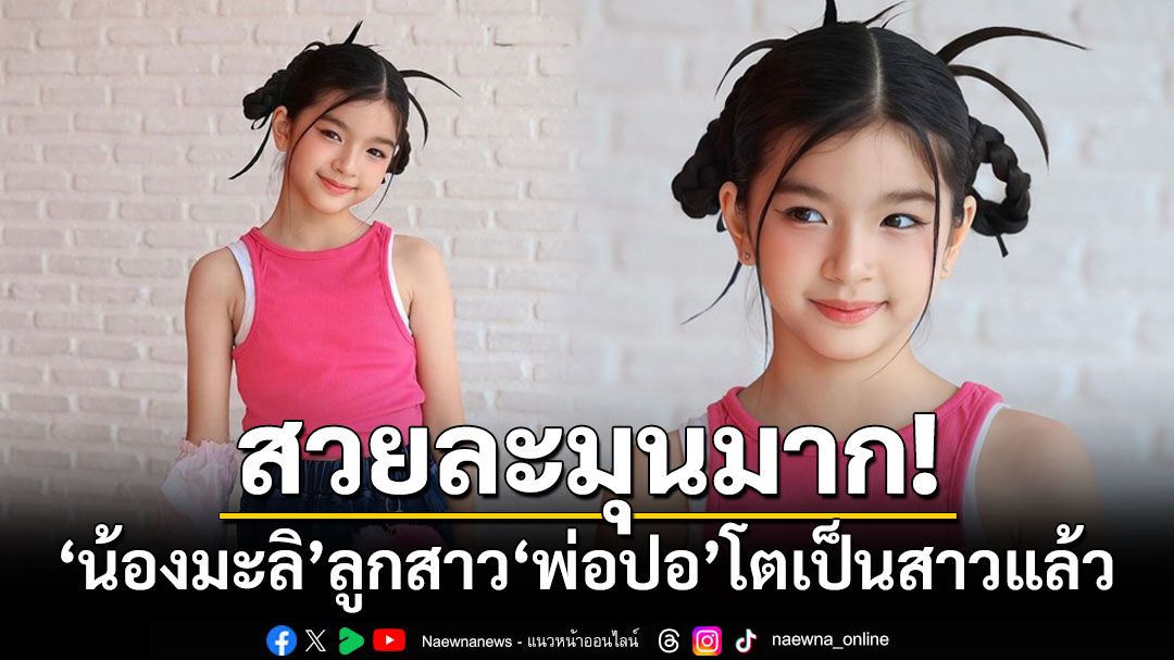 สวยละมุนมาก! 'น้องมะลิ'ลูกสาว'พ่อปอ ทฤษฎี'โตเป็นสาวแล้ว