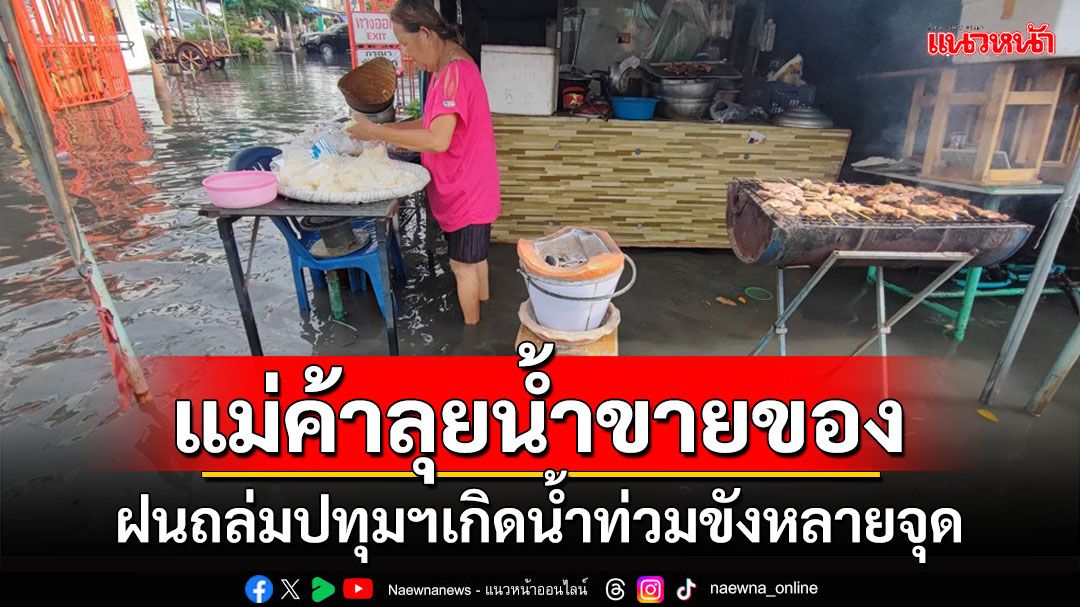 ฝนถล่มปทุมธานีเกิดน้ำท่วมขังหลายจุด แม่ค้าต้องลุยน้ำขายของ