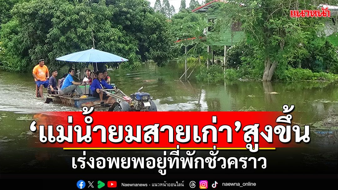 'แม่น้ำยมสายเก่า'ยังสูงขึ้น เร่งอพยพ อยู่ที่พักพิงชั่วคราว