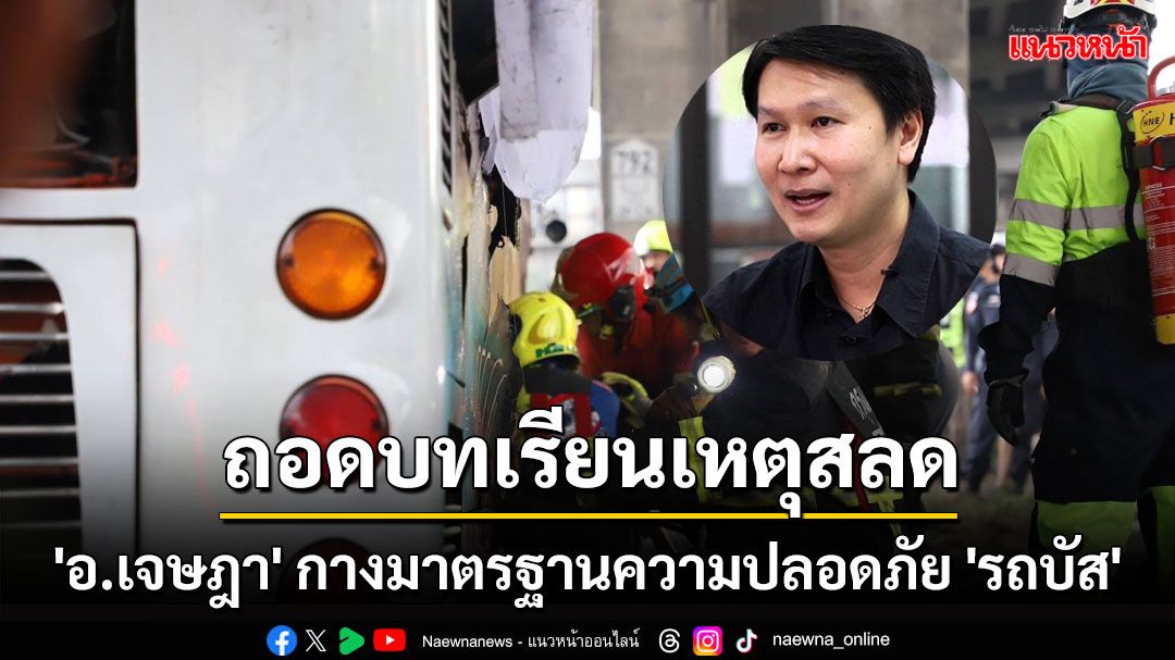 ถอดบทเรียนโศกนาฏกรรมรถบัสไฟไหม้ 'อ.เจษฎา' กางมาตรฐานความปลอดภัย 'รถบัส'