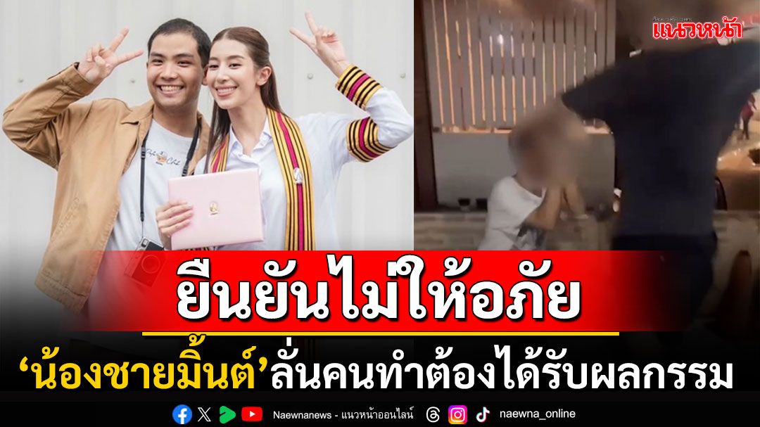 น้องชาย'มิ้นต์ ชาลิดา'ยืนยันไม่ให้อภัยคู่กรณี ให้เป็นไปตามกระบวนการทางกฎหมาย