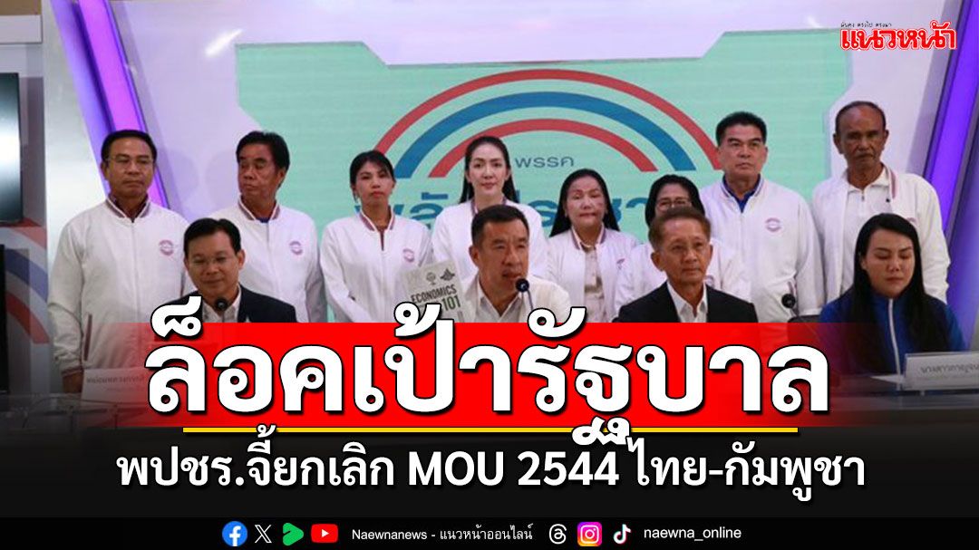 'พปชร.'จี้รัฐบาลยกเลิก MOU 2544 ไทย-กัมพูชา เพื่อป้องอธิปไตยทางทะเล