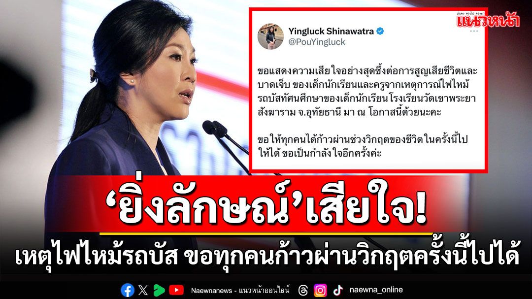 ’ยิ่งลักษณ์‘เสียใจเหตุไฟไหม้รถบัส ขอทุกคนก้าวผ่านวิกฤตครั้งนี้ไปได้