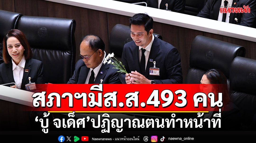 สภาฯมีส.ส.493 คน หลัง'บู้ จเด็ศ'ปฏิญาณตนทำหน้าที่