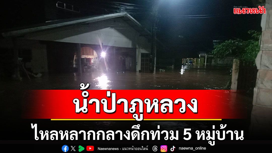 'น้ำป่าน้ำฮวย'จากภูหลวง ไหลหลากท่วม 5 หมู่บ้านจังหวัดเลย