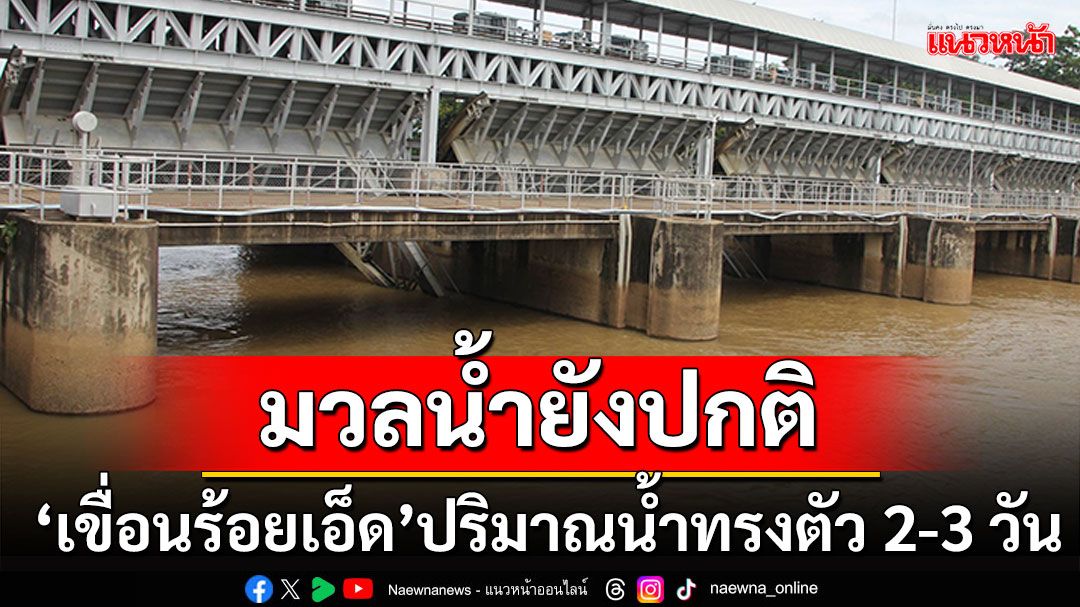 มวลน้ำ'เขื่อนร้อยเอ็ด'ยังปกติ คาดปริมาณน้ำยังทรงตัว 2-3 วัน