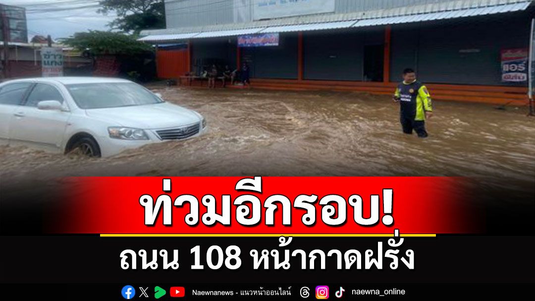 ท่วมอีกรอบ! ถนน 108 หน้ากาดฝรั่ง รถเล็กไม่สามารถผ่านได้ โปรดเลี่ยงเส้นทาง