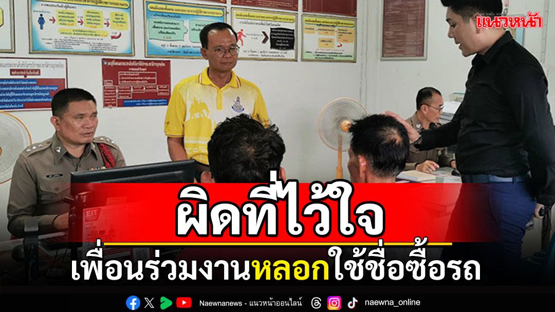 หนุ่มก่อสร้างช้ำใจ เพื่อนร่วมงานหลอกใช้ชื่อซื้อดาวน์รถ โดนฟ้องยึดบ้านแม่ชราไร้ที่อยู่