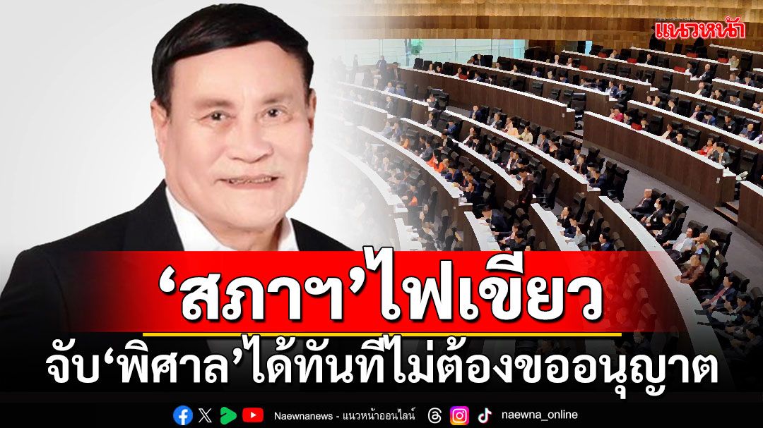 ‘สภาฯ’ไฟเขียว จับ‘พิศาล’ได้ทันที แฉ‘ลาประชุมยาว’อ้างป่วยรักษาตัวเมืองนอก