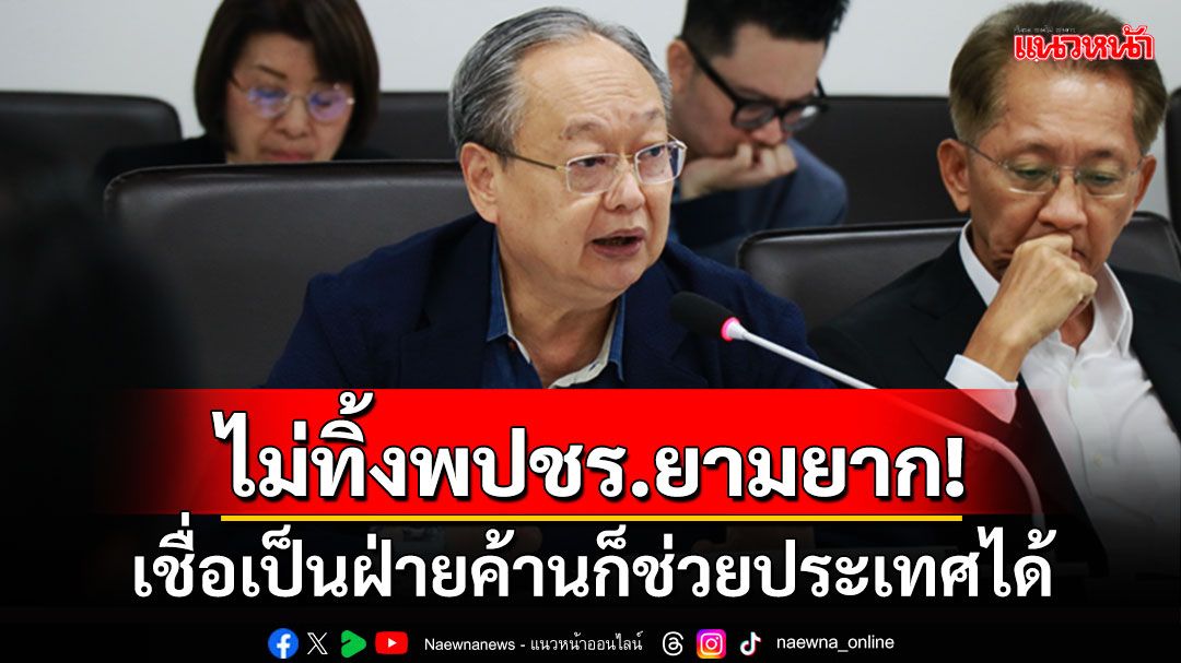 'สนธิรัตน์'ยันไม่ทิ้งพปชร.ในยามยาก เชื่อเป็นฝ่ายค้านก็ช่วยประเทศได้ไม่แพ้รัฐบาล