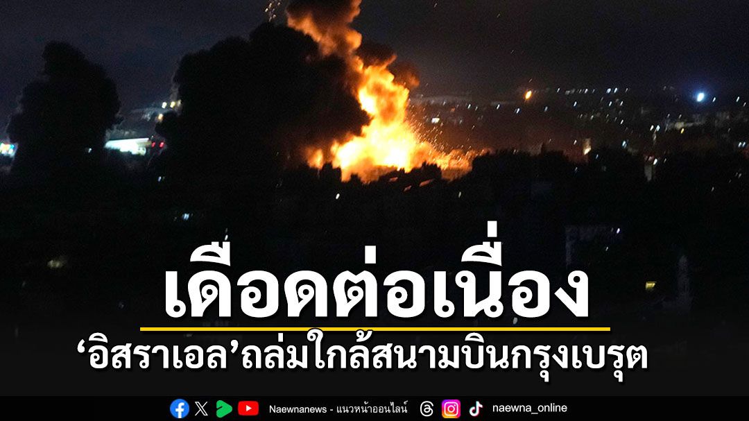 'อิสราเอล'ถล่มใกล้สนามบิน'กรุงเบรุต' ทั่วโลกจับตาโจมตี'บ่อน้ำมัน'เอาคืนอิหร่าน