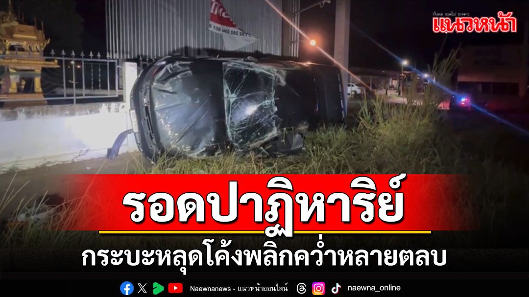 กระบะหลุดโค้งพลิกคว่ำหลายตลบอัดเสาไฟฟ้าข้างกำแพงบ้านคนขับรอดปาฏิหาริย์