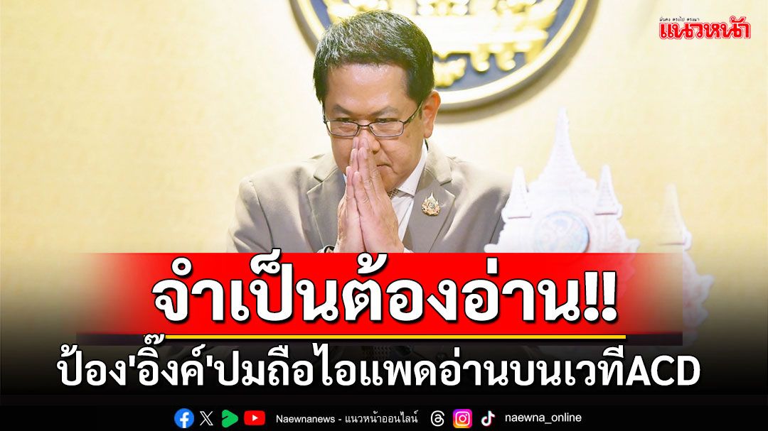 'จิรายุ'ป้อง'อิ๊งค์'ปมถือไอแพดอ่านในการประชุมACD บอกต้องอ่าน กลัวถูกบิดเบือนภาษาพูด