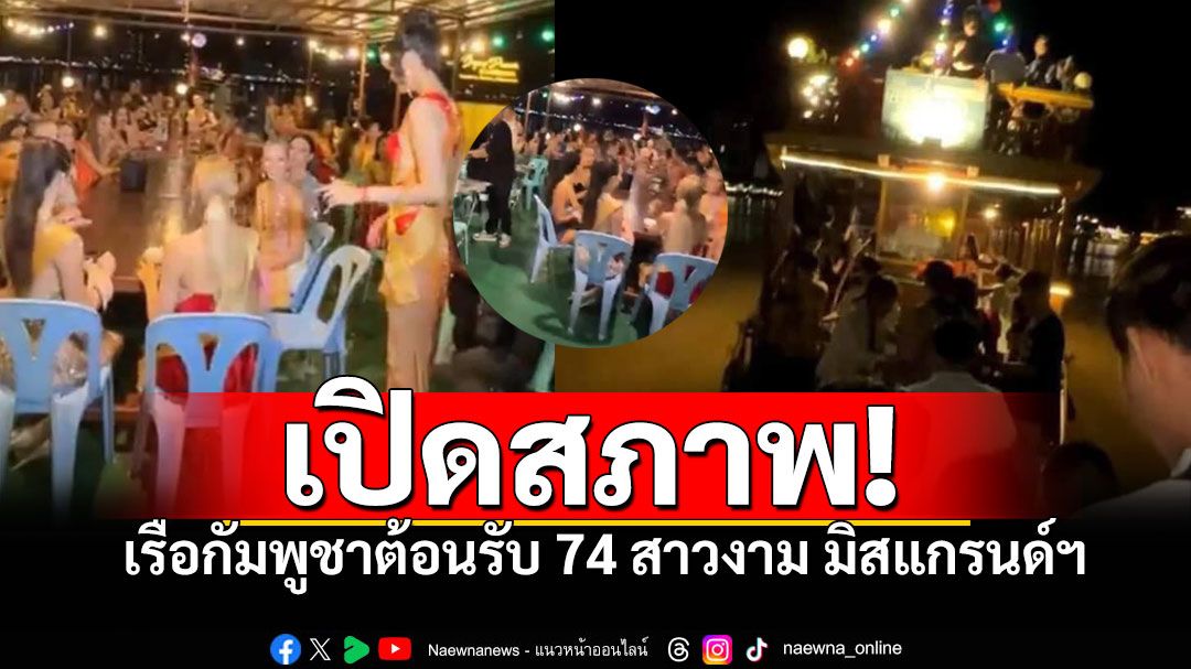 จะไหวเหรอ! เปิดภาพเรือกัมพูชา ต้อนรับ74สาวงามกาลาดินเนอร์