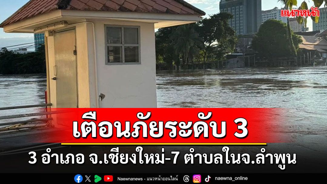 ด่วน‼️ ปภ.แจ้งเตือนภัยระดับ 3 ใน 3 อำเภอ จ.เชียงใหม่-7 ตำบลในจ.ลำพูน ให้ขนของขึ้นที่สูง