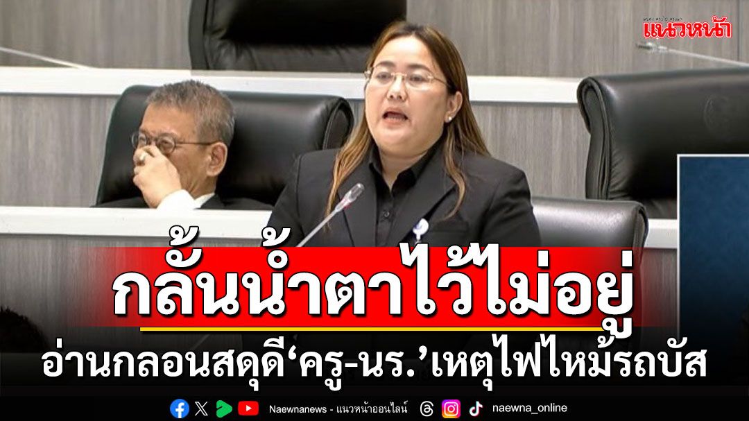 ‘สว.รัชนีกร’กลั้นน้ำตาไว้ไม่อยู่ อ่านกลอนสดุดี‘ครู-นักเรียน’เหตุไฟไหม้รถบัส