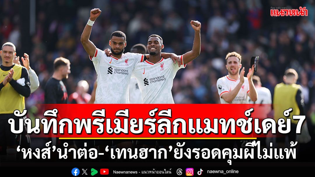 บันทึกพรีเมียร์ลีกแมทช์เดย์7 ‘หงส์’นำต่อ-‘เทนฮาก’ยังรอดคุมผีไม่แพ้